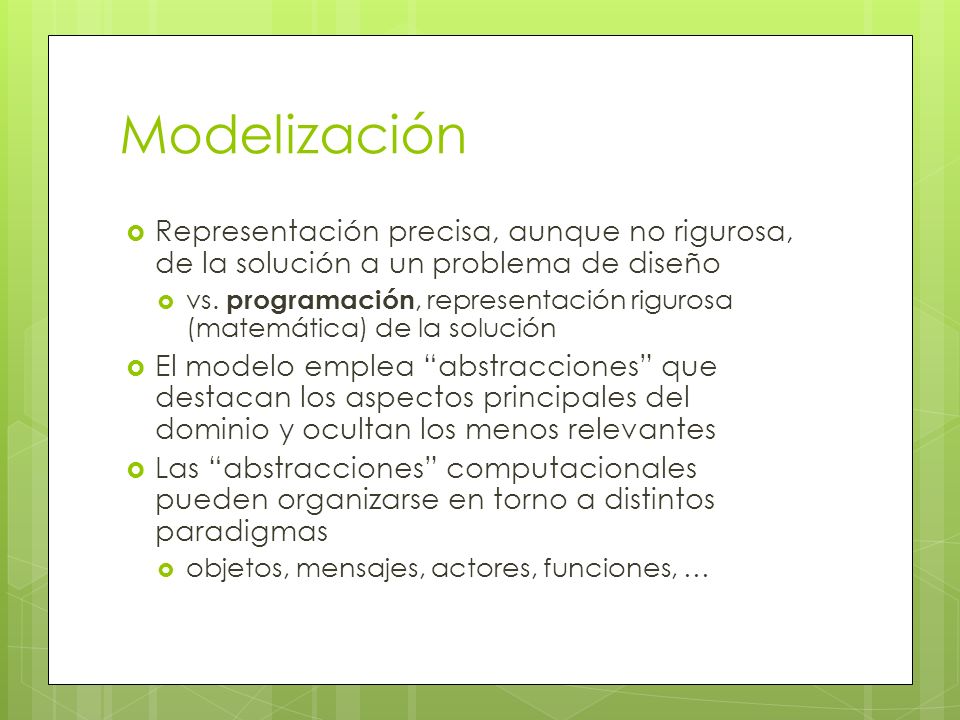 Modelización Representación precisa, aunque no rigurosa, de la solución a un problema de diseño.