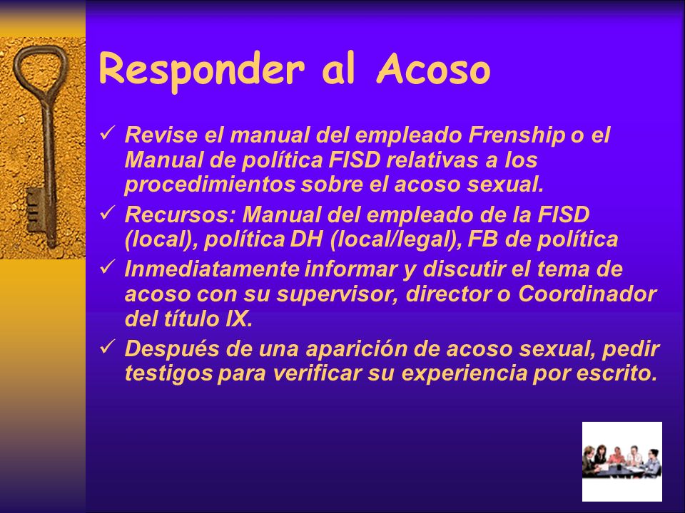 Responder al Acoso Revise el manual del empleado Frenship o el Manual de política FISD relativas a los procedimientos sobre el acoso sexual.