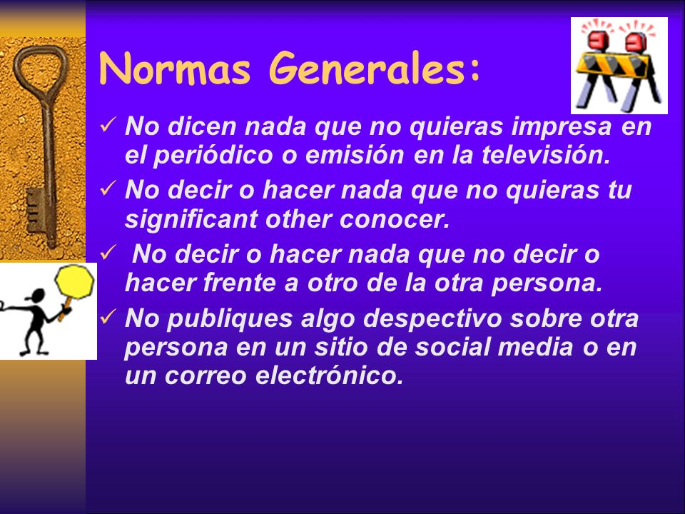 Normas Generales: No dicen nada que no quieras impresa en el periódico o emisión en la televisión.