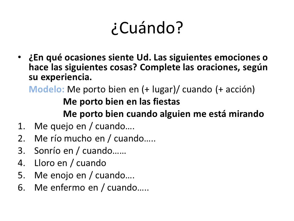 ¿Cuándo ¿En qué ocasiones siente Ud. Las siguientes emociones o hace las siguientes cosas Complete las oraciones, según su experiencia.