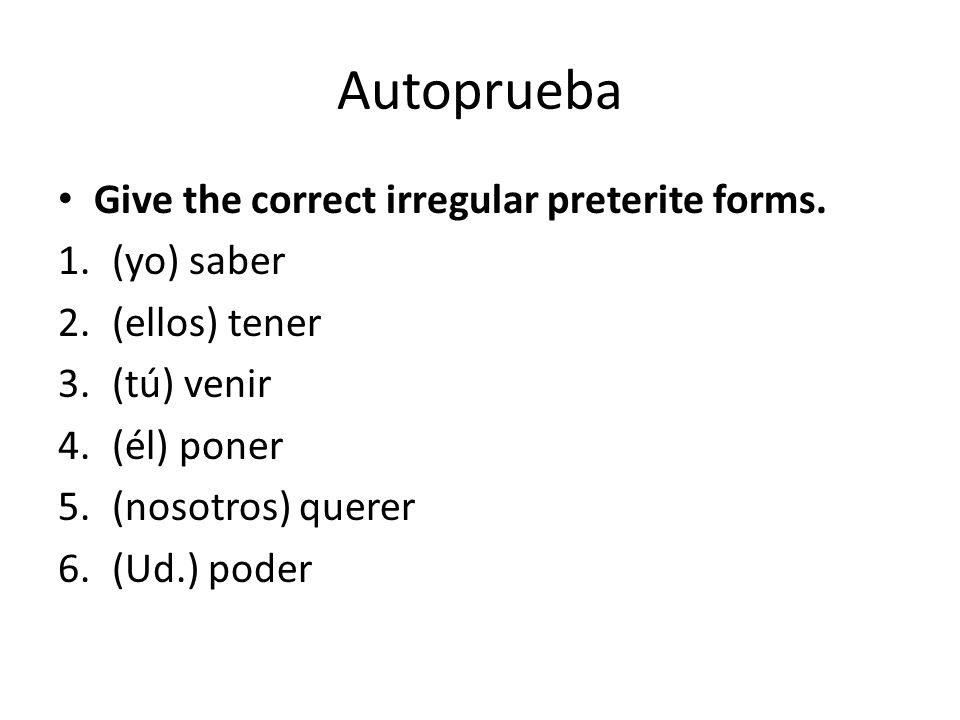 Autoprueba Give the correct irregular preterite forms. (yo) saber