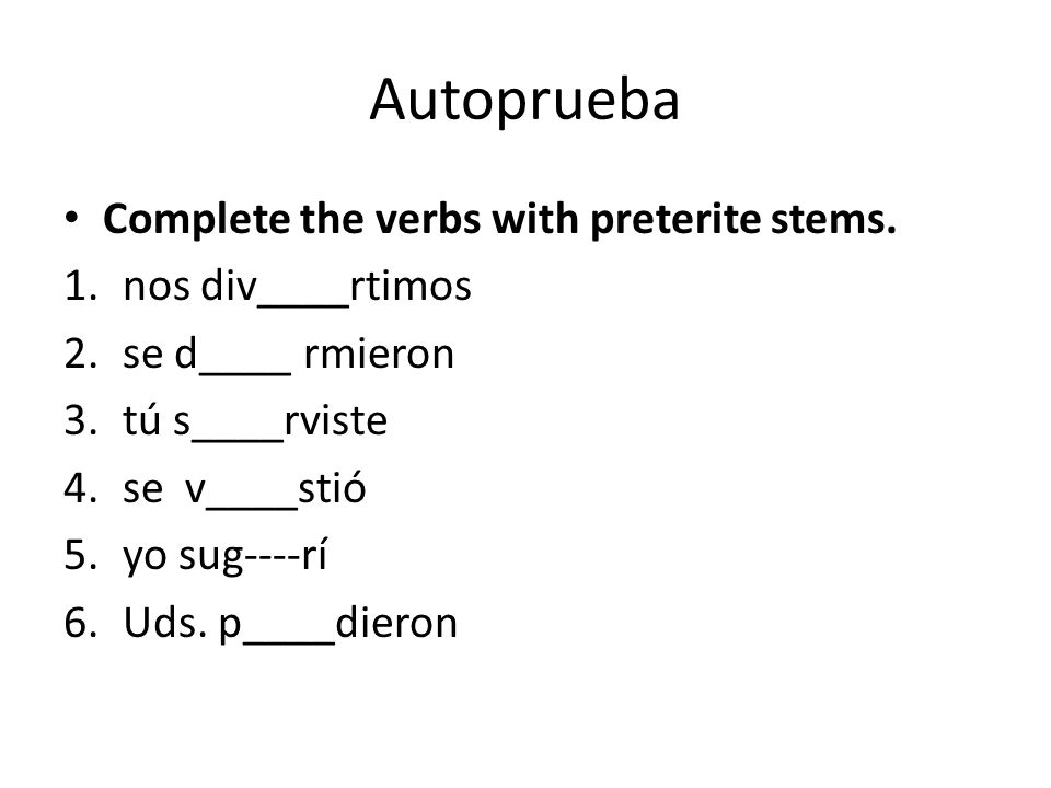 Autoprueba Complete the verbs with preterite stems. nos div____rtimos