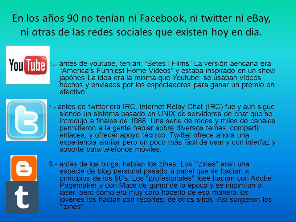 En los años 90 no tenían ni Facebook, ni twitter ni eBay, ni otras de las redes sociales que existen hoy en dia.