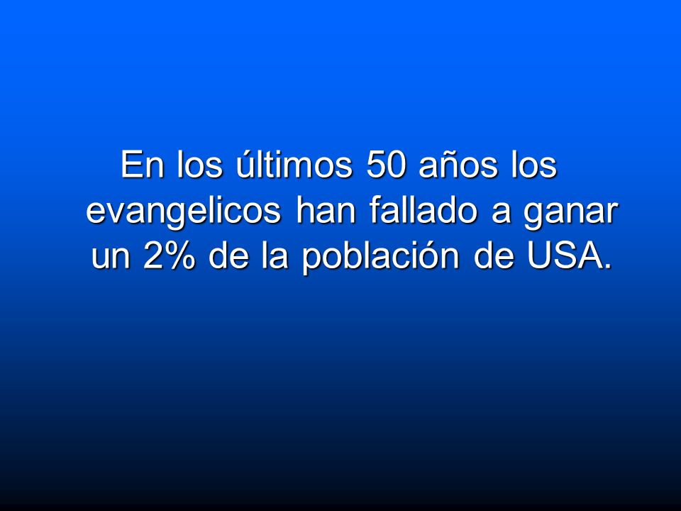 En los últimos 50 años los evangelicos han fallado a ganar un 2% de la población de USA.