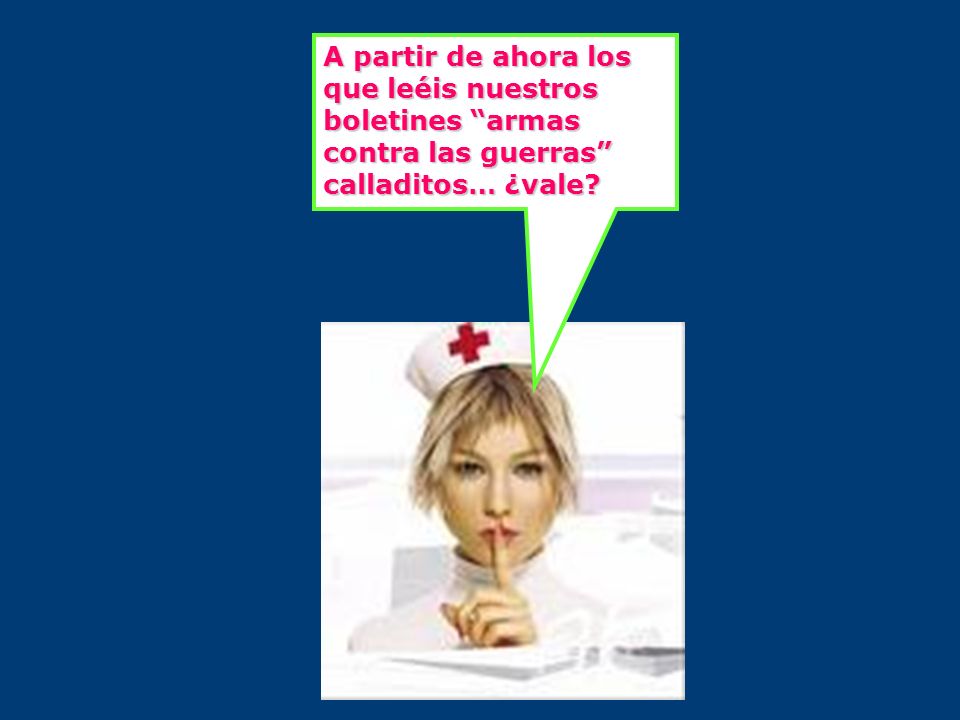A partir de ahora los que leéis nuestros boletines armas contra las guerras calladitos… ¿vale