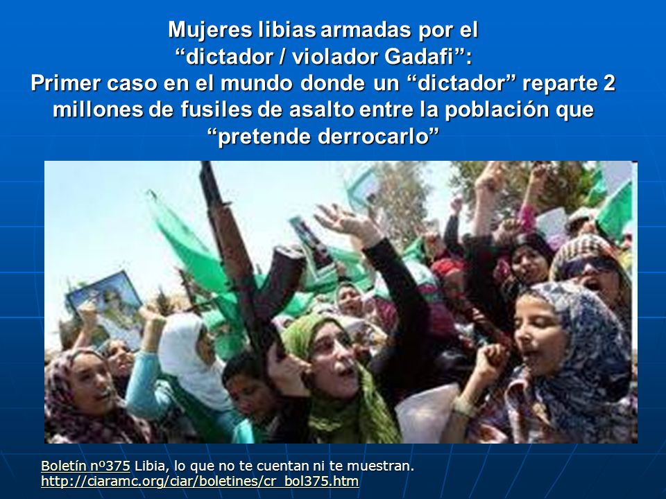 Mujeres libias armadas por el dictador / violador Gadafi : Primer caso en el mundo donde un dictador reparte 2 millones de fusiles de asalto entre la población que pretende derrocarlo