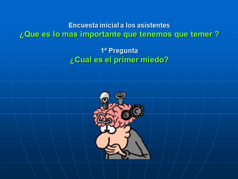 Encuesta inicial a los asistentes ¿Que es lo mas importante que tenemos que temer .
