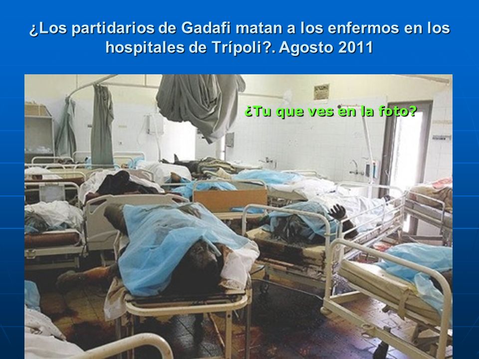¿Los partidarios de Gadafi matan a los enfermos en los hospitales de Trípoli . Agosto 2011