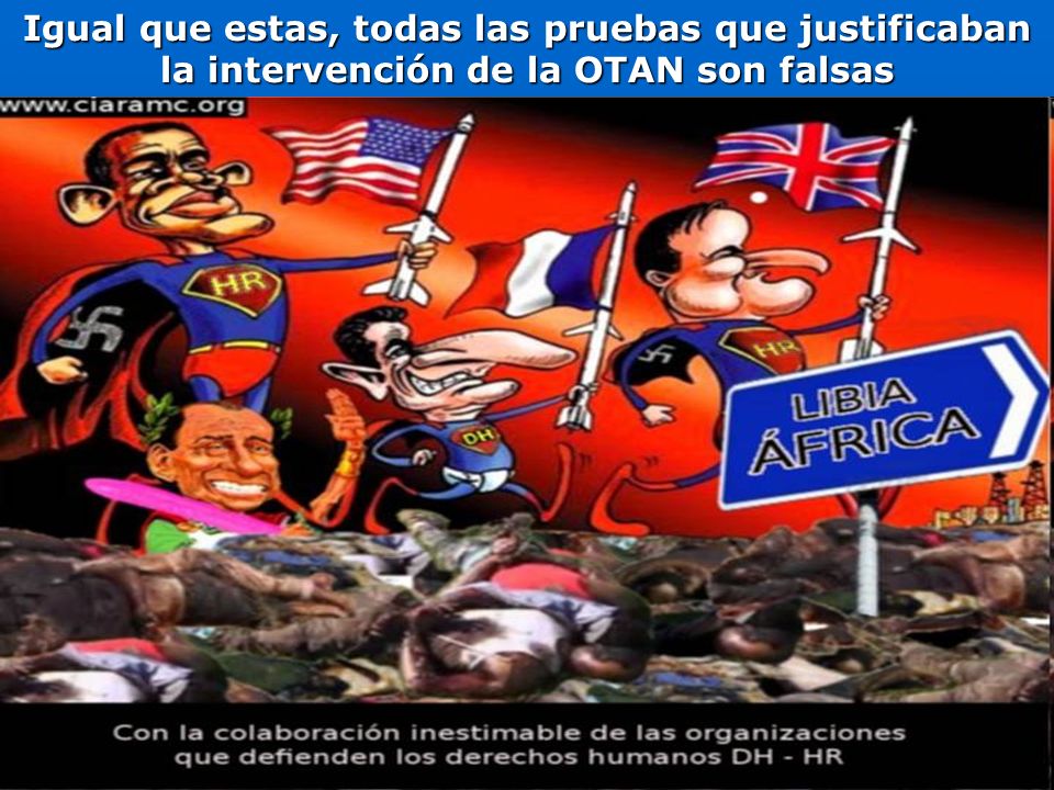 Igual que estas, todas las pruebas que justificaban la intervención de la OTAN son falsas