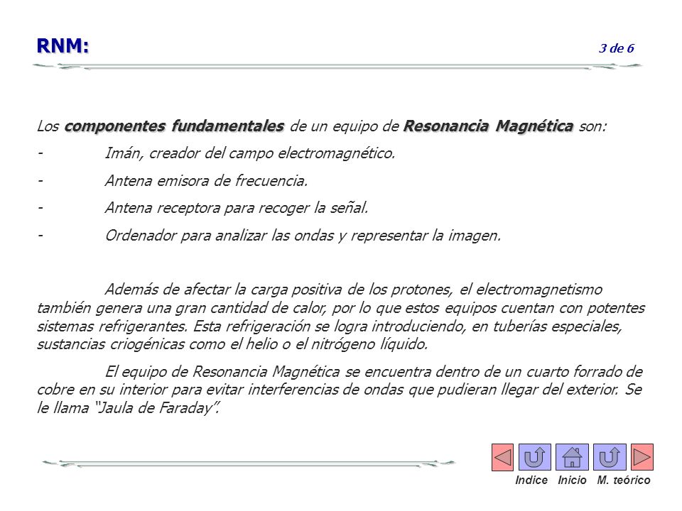 RNM: 3 de 6 Los componentes fundamentales de un equipo de Resonancia Magnética son: - Imán, creador del campo electromagnético.