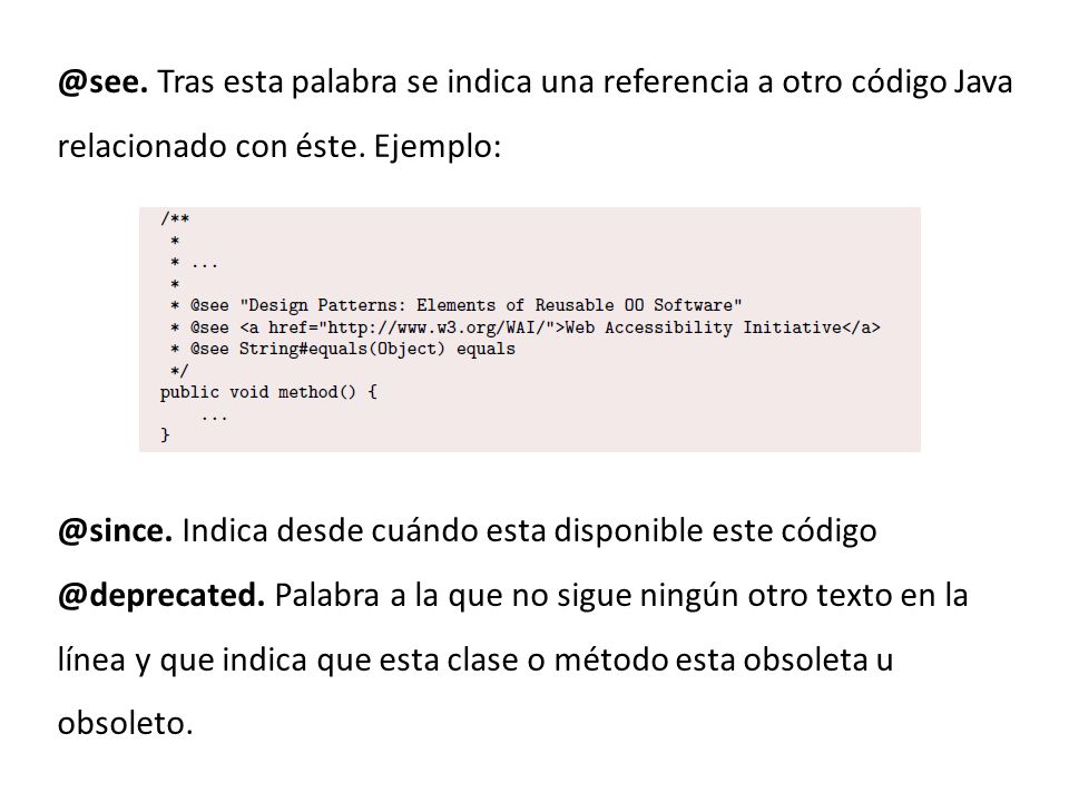 @see. Tras esta palabra se indica una referencia a otro código Java relacionado con éste. Ejemplo: