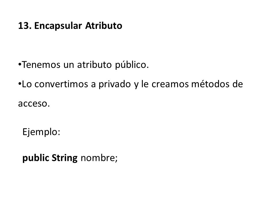 13. Encapsular Atributo Tenemos un atributo público. Lo convertimos a privado y le creamos métodos de acceso.