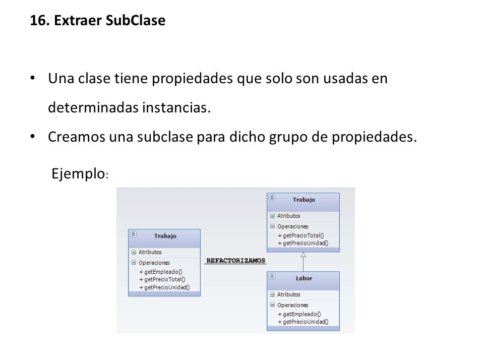 16. Extraer SubClase Una clase tiene propiedades que solo son usadas en determinadas instancias.
