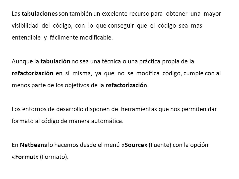 Las tabulaciones son también un excelente recurso para obtener una mayor visibilidad del código, con lo que conseguir que el código sea mas entendible y fácilmente modificable.