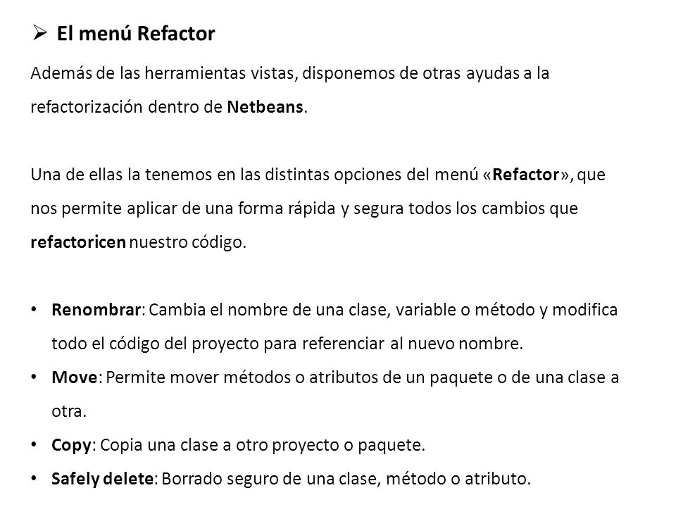 El menú Refactor Además de las herramientas vistas, disponemos de otras ayudas a la refactorización dentro de Netbeans.