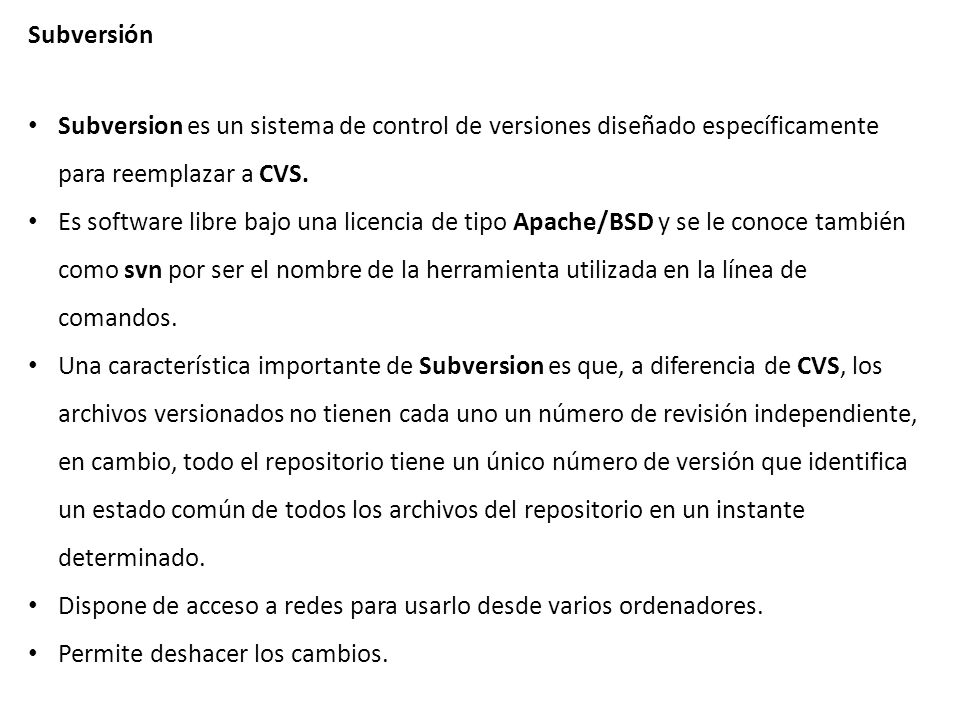 Subversión Subversion es un sistema de control de versiones diseñado específicamente para reemplazar a CVS.