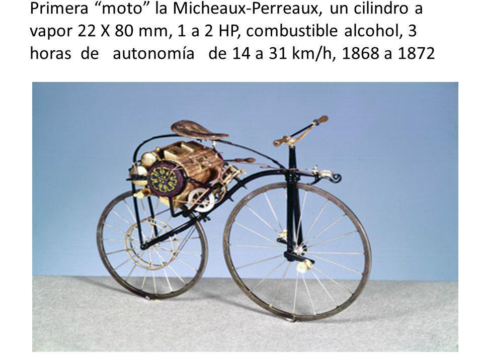 Primera moto la Micheaux-Perreaux, un cilindro a vapor 22 X 80 mm, 1 a 2 HP, combustible alcohol, 3 horas de autonomía de 14 a 31 km/h, 1868 a 1872