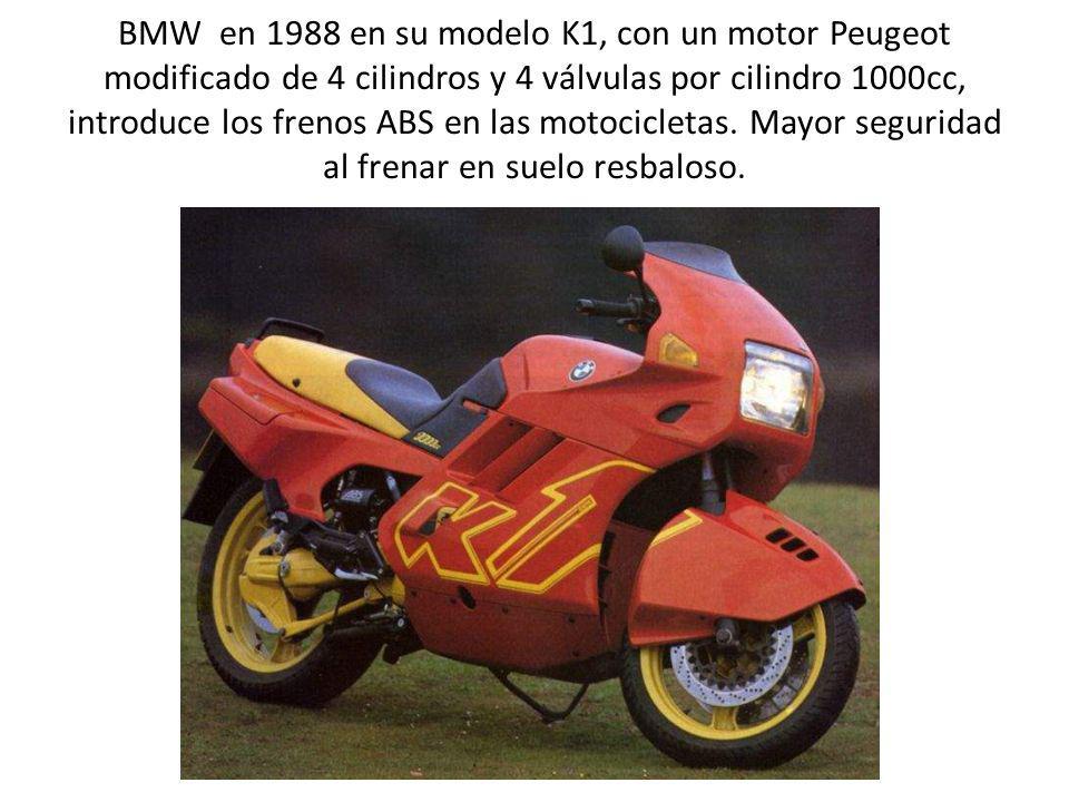 BMW en 1988 en su modelo K1, con un motor Peugeot modificado de 4 cilindros y 4 válvulas por cilindro 1000cc, introduce los frenos ABS en las motocicletas.