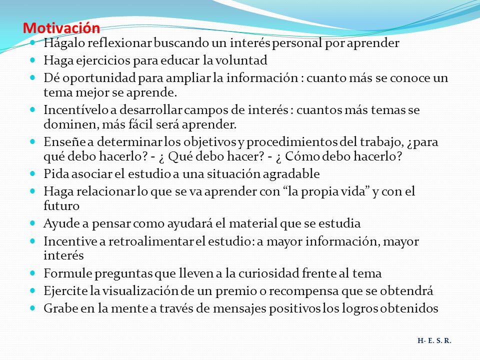 Motivación Hágalo reflexionar buscando un interés personal por aprender. Haga ejercicios para educar la voluntad.