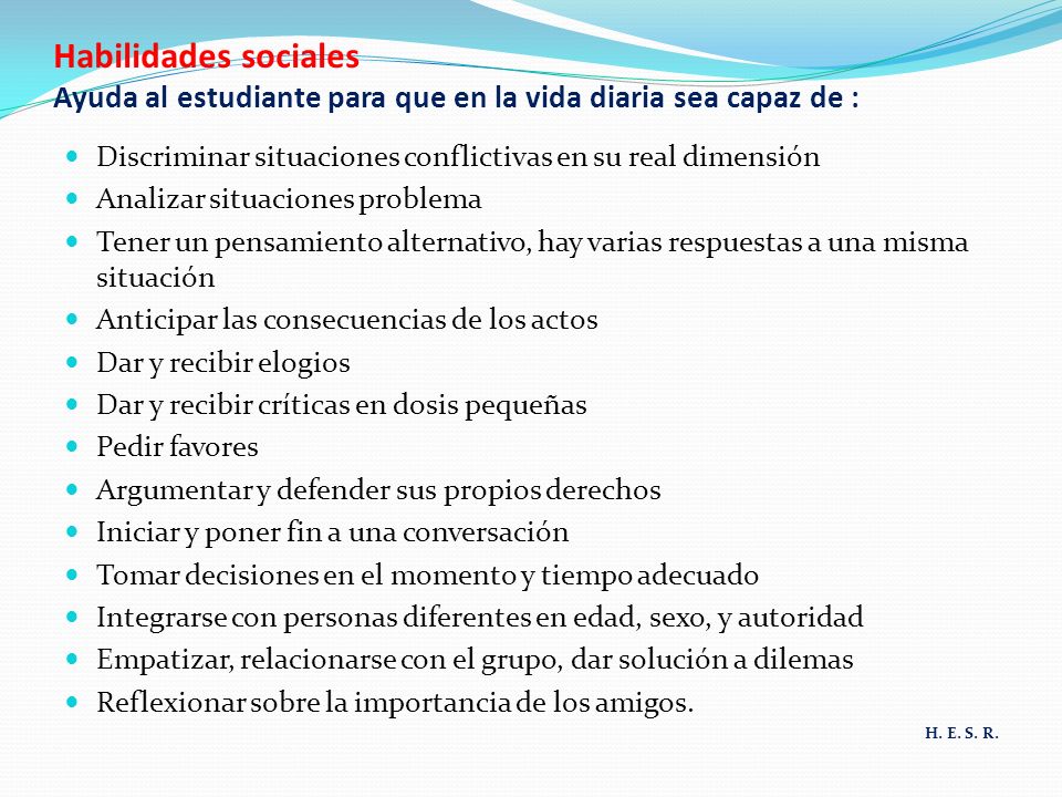 Habilidades sociales Ayuda al estudiante para que en la vida diaria sea capaz de :