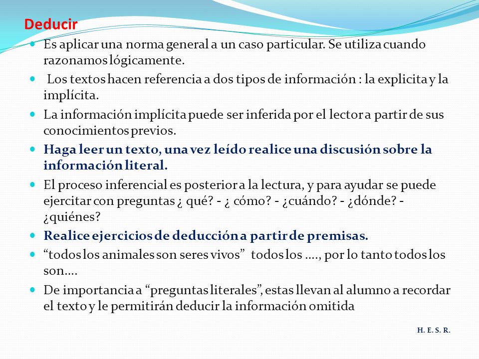 Deducir Es aplicar una norma general a un caso particular. Se utiliza cuando razonamos lógicamente.