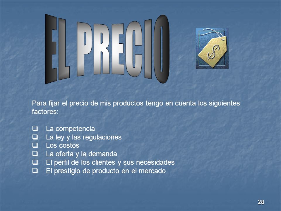 EL PRECIO Para fijar el precio de mis productos tengo en cuenta los siguientes. factores: La competencia.