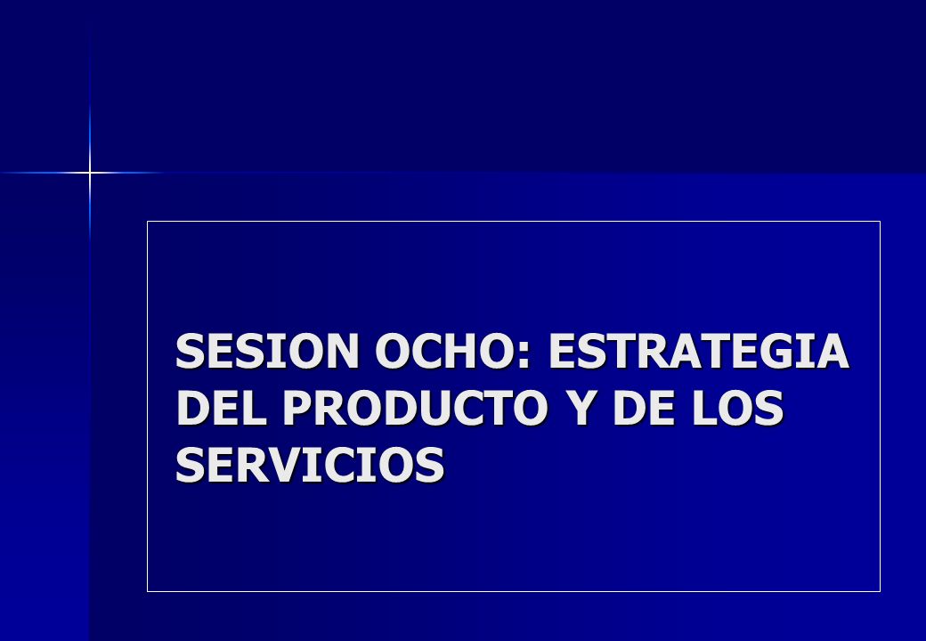 SESION OCHO: ESTRATEGIA DEL PRODUCTO Y DE LOS SERVICIOS