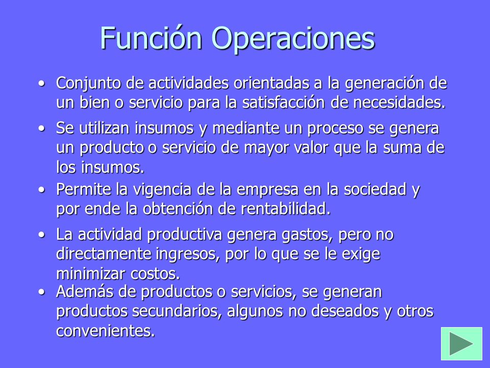 Función Operaciones Conjunto de actividades orientadas a la generación de un bien o servicio para la satisfacción de necesidades.