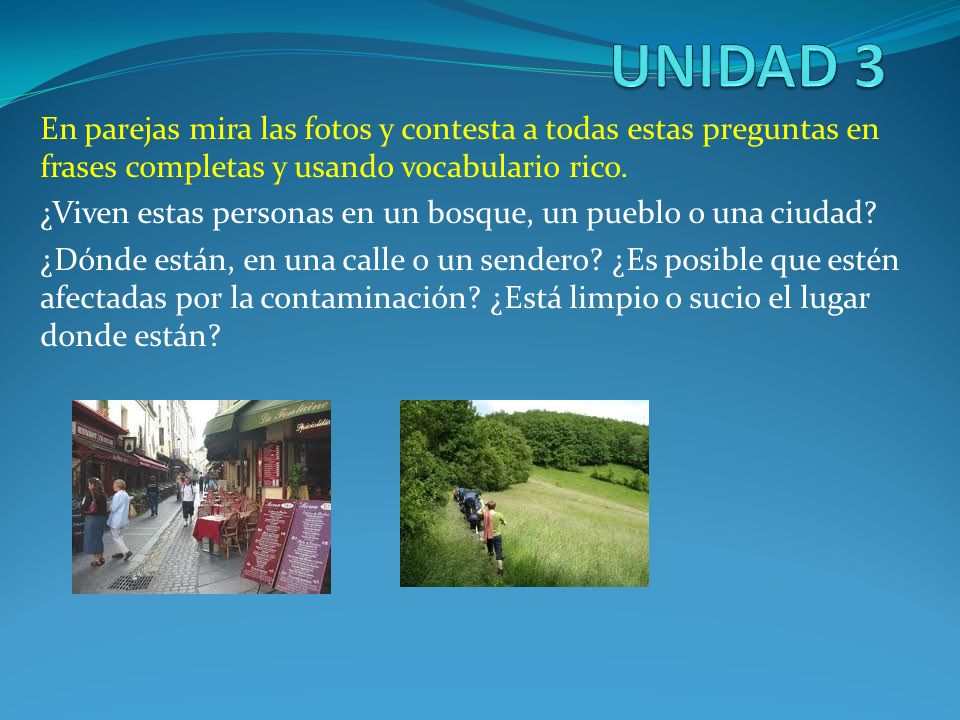 UNIDAD 3 En parejas mira las fotos y contesta a todas estas preguntas en frases completas y usando vocabulario rico.