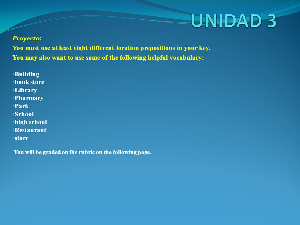 UNIDAD 3 Proyecto: You must use at least eight different location prepositions in your key.
