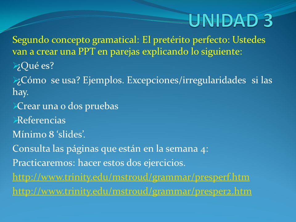 UNIDAD 3 Segundo concepto gramatical: El pretérito perfecto: Ustedes van a crear una PPT en parejas explicando lo siguiente: