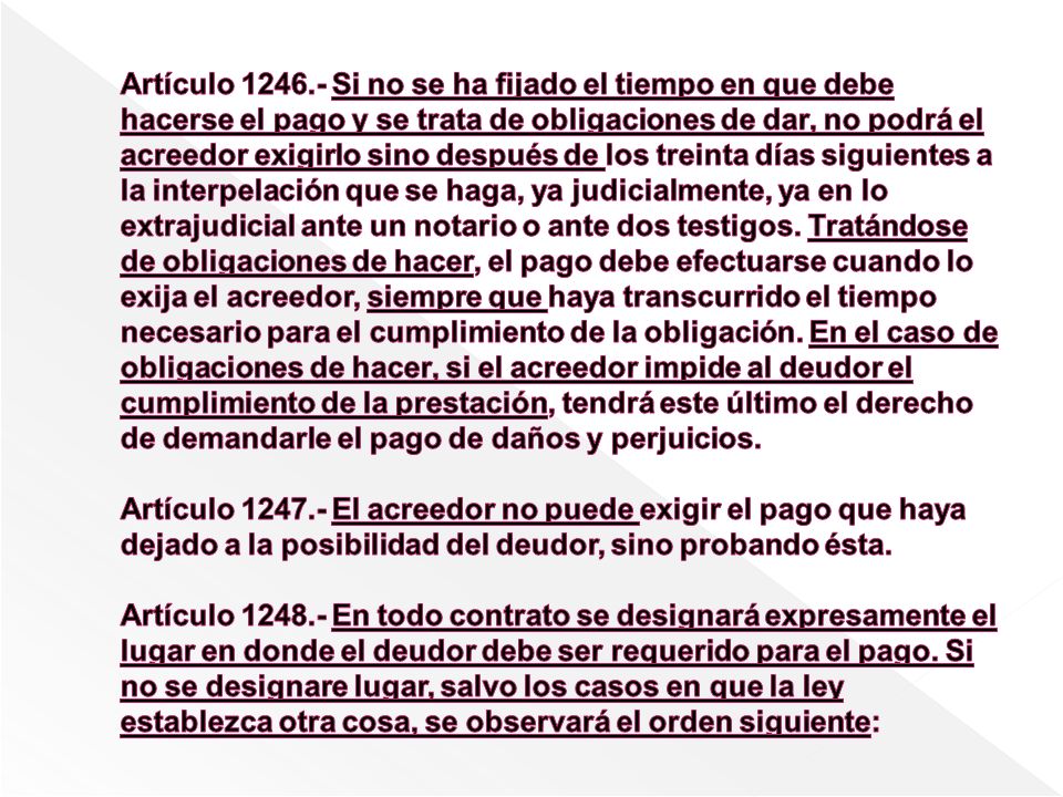 Artículo Si no se ha fijado el tiempo en que debe hacerse el pago y se trata de obligaciones de dar, no podrá el acreedor exigirlo sino después de los treinta días siguientes a la interpelación que se haga, ya judicialmente, ya en lo extrajudicial ante un notario o ante dos testigos.