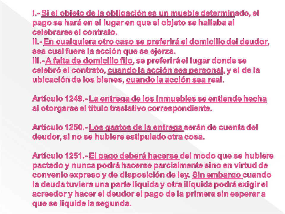 I.- Si el objeto de la obligación es un mueble determinado, el pago se hará en el lugar en que el objeto se hallaba al celebrarse el contrato.