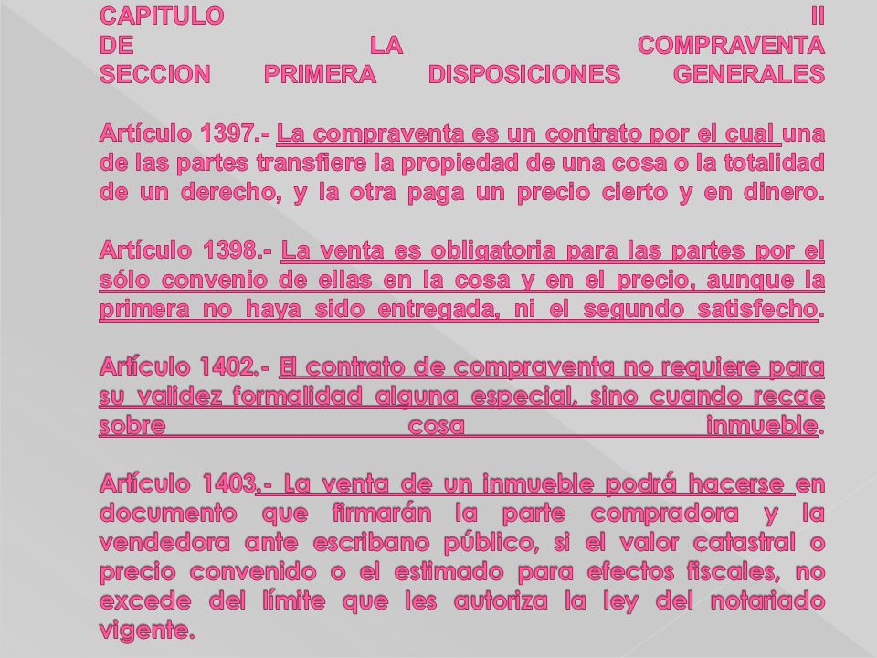 CAPITULO II DE LA COMPRAVENTA SECCION PRIMERA DISPOSICIONES GENERALES Artículo La compraventa es un contrato por el cual una de las partes transfiere la propiedad de una cosa o la totalidad de un derecho, y la otra paga un precio cierto y en dinero.