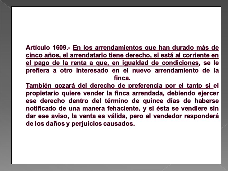 Artículo En los arrendamientos que han durado más de cinco años, el arrendatario tiene derecho, si está al corriente en el pago de la renta a que, en igualdad de condiciones, se le prefiera a otro interesado en el nuevo arrendamiento de la finca.