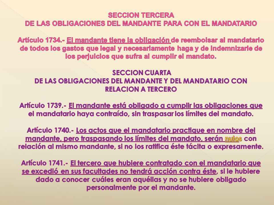 SECCION TERCERA DE LAS OBLIGACIONES DEL MANDANTE PARA CON EL MANDATARIO Artículo El mandante tiene la obligación de reembolsar al mandatario de todos los gastos que legal y necesariamente haga y de indemnizarle de los perjuicios que sufra al cumplir el mandato.