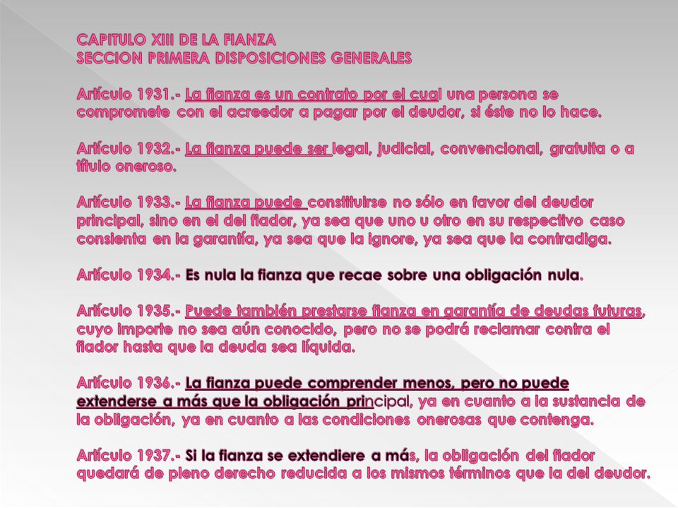 CAPITULO XIII DE LA FIANZA SECCION PRIMERA DISPOSICIONES GENERALES Artículo La fianza es un contrato por el cual una persona se compromete con el acreedor a pagar por el deudor, si éste no lo hace.