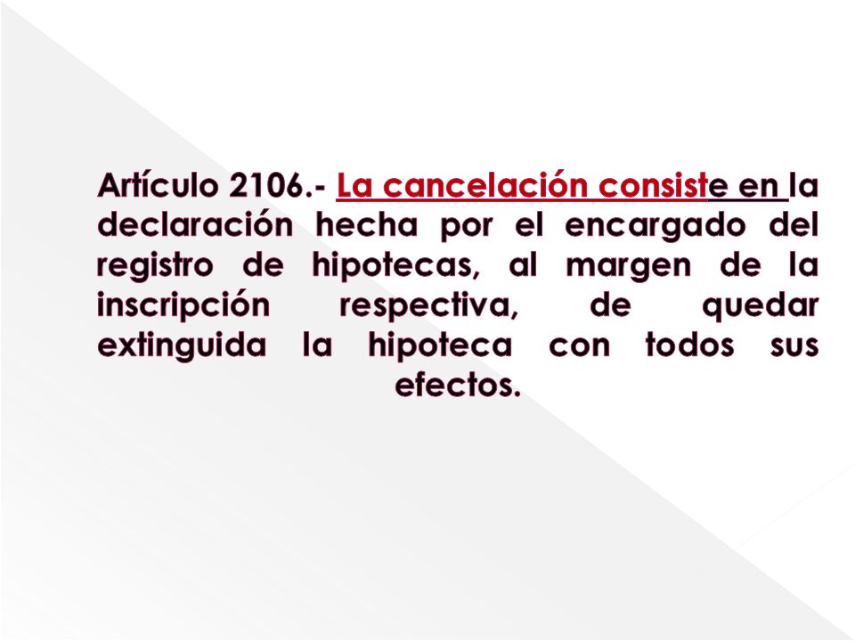 Artículo La cancelación consiste en la declaración hecha por el encargado del registro de hipotecas, al margen de la inscripción respectiva, de quedar extinguida la hipoteca con todos sus efectos.