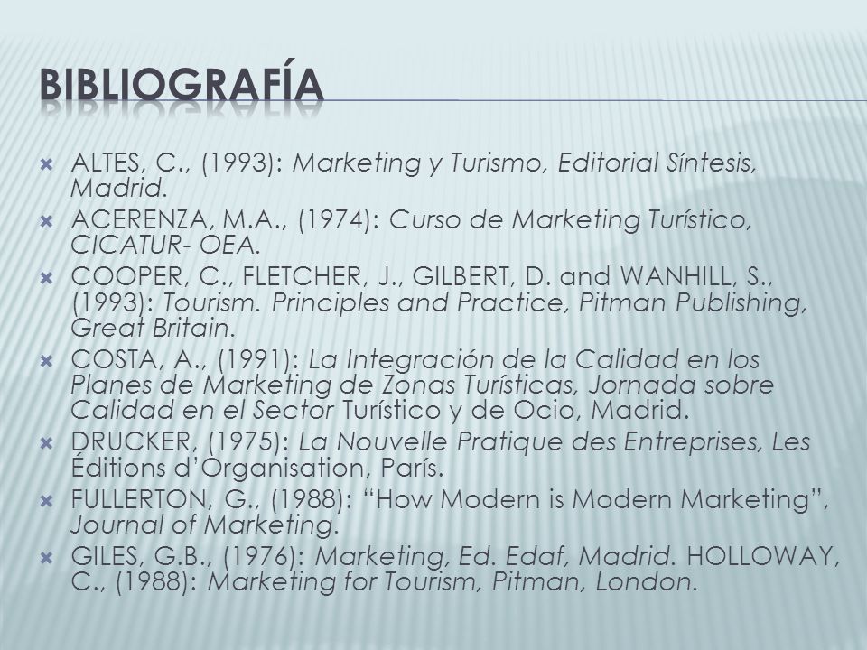 Bibliografía ALTES, C., (1993): Marketing y Turismo, Editorial Síntesis, Madrid. ACERENZA, M.A., (1974): Curso de Marketing Turístico, CICATUR- OEA.