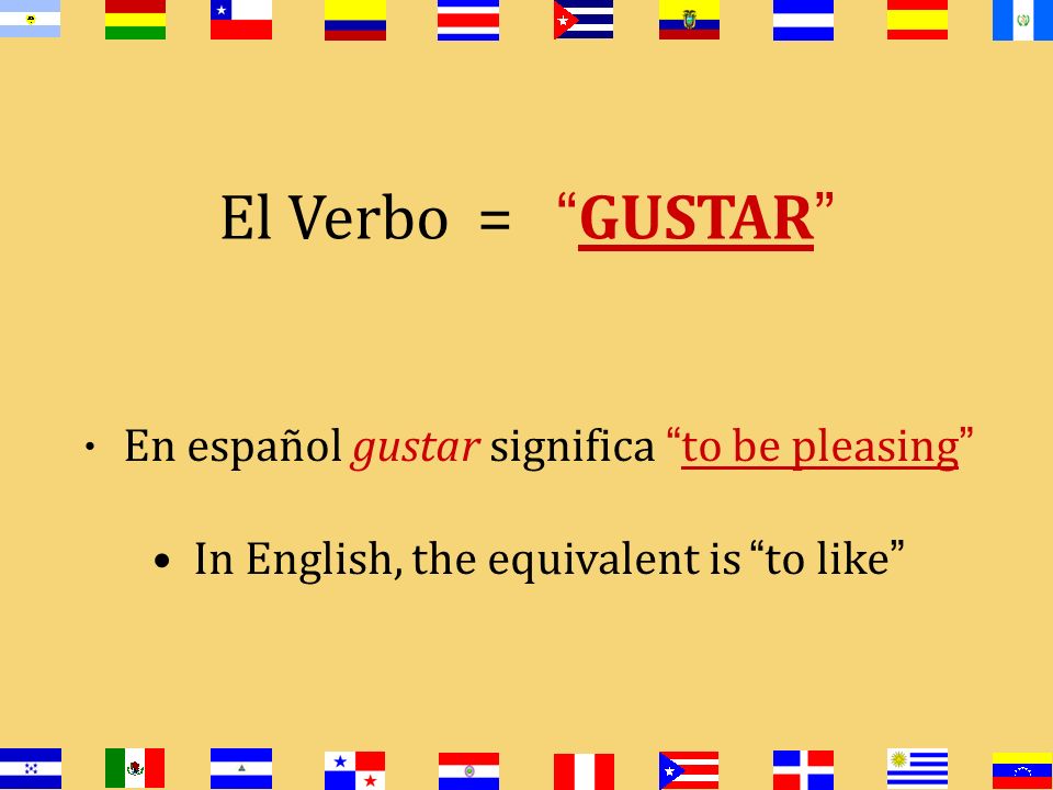El Verbo = GUSTAR In English, the equivalent is to like