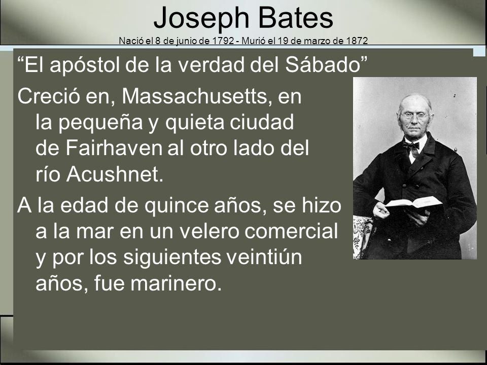 Joseph Bates Nació el 8 de junio de Murió el 19 de marzo de 1872