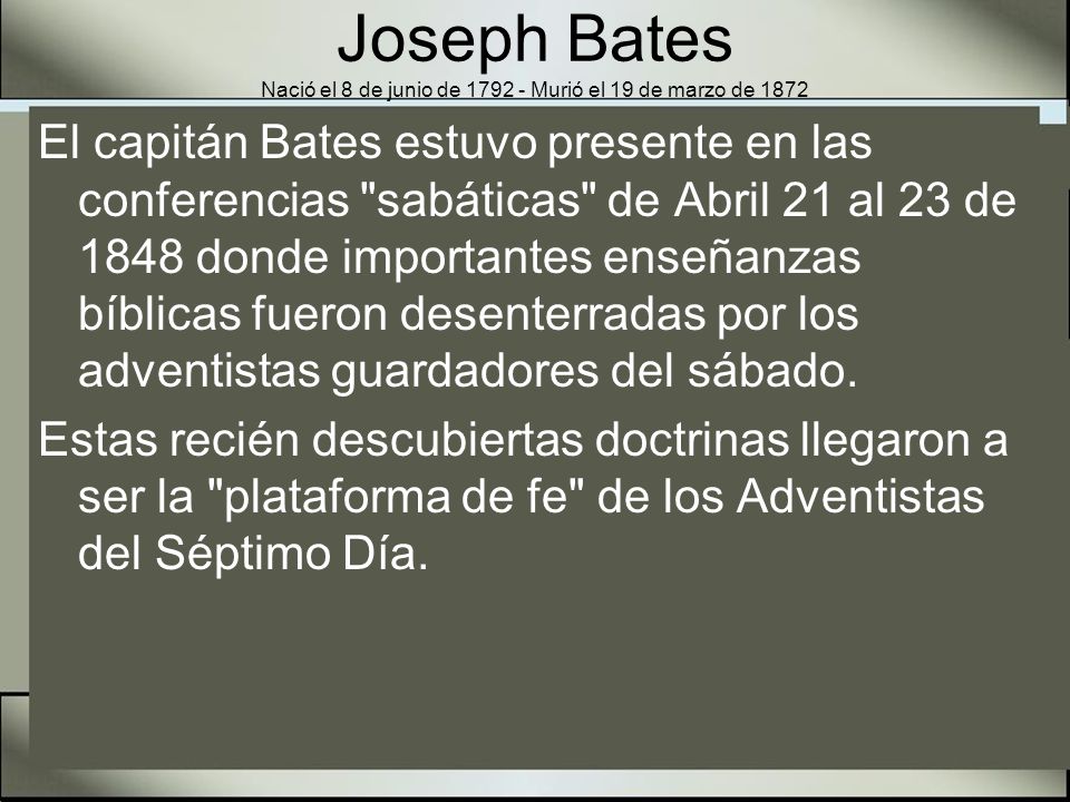 Joseph Bates Nació el 8 de junio de Murió el 19 de marzo de 1872