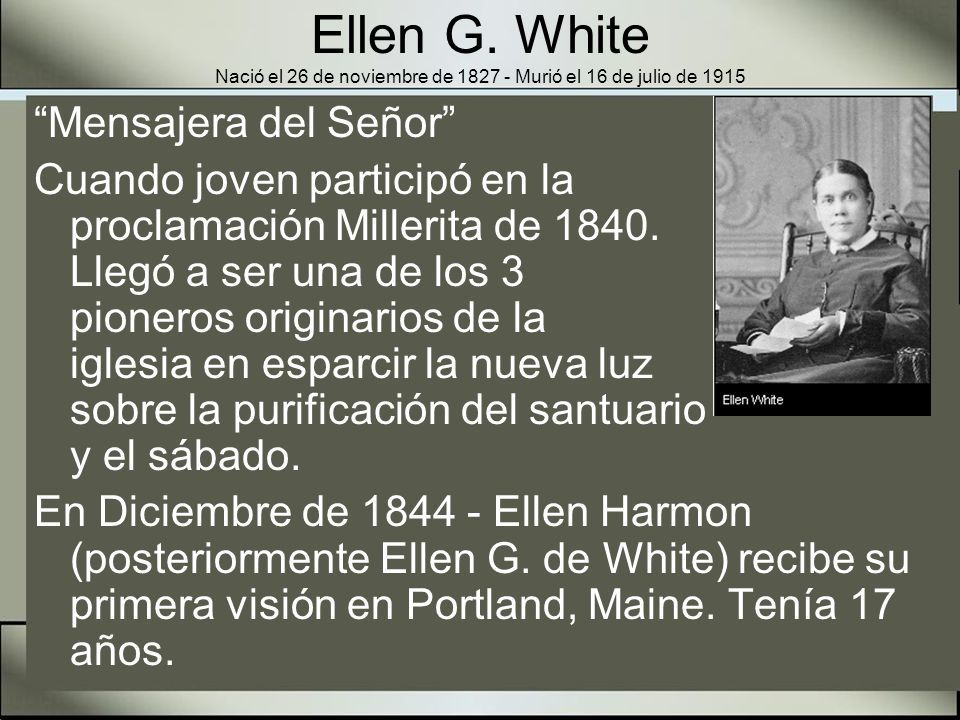 Ellen G. White Nació el 26 de noviembre de Murió el 16 de julio de 1915