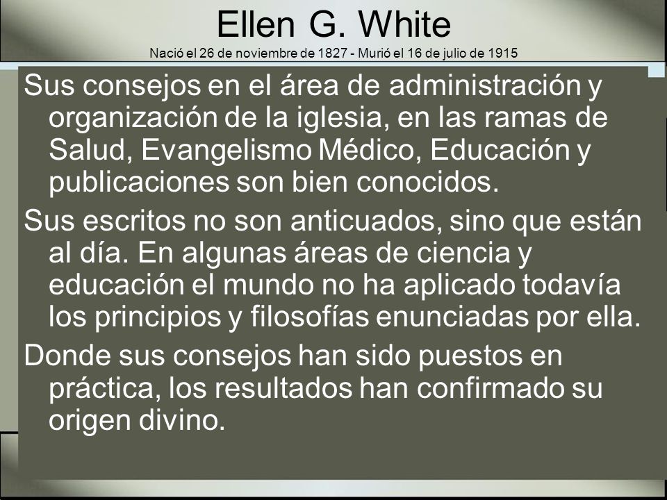Ellen G. White Nació el 26 de noviembre de Murió el 16 de julio de 1915