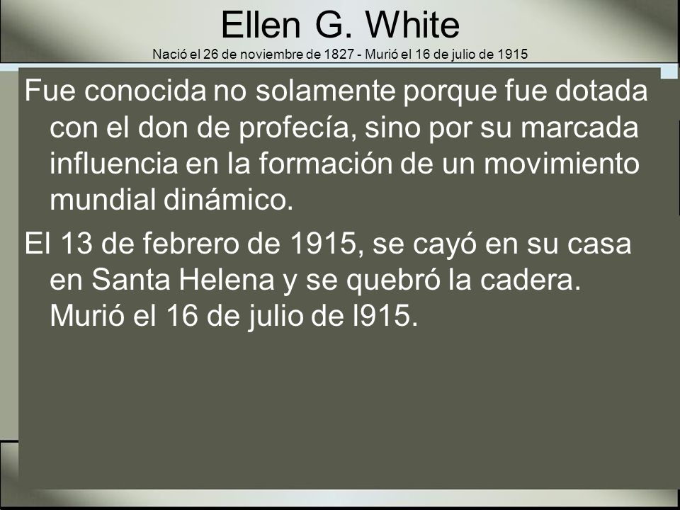 Ellen G. White Nació el 26 de noviembre de Murió el 16 de julio de 1915