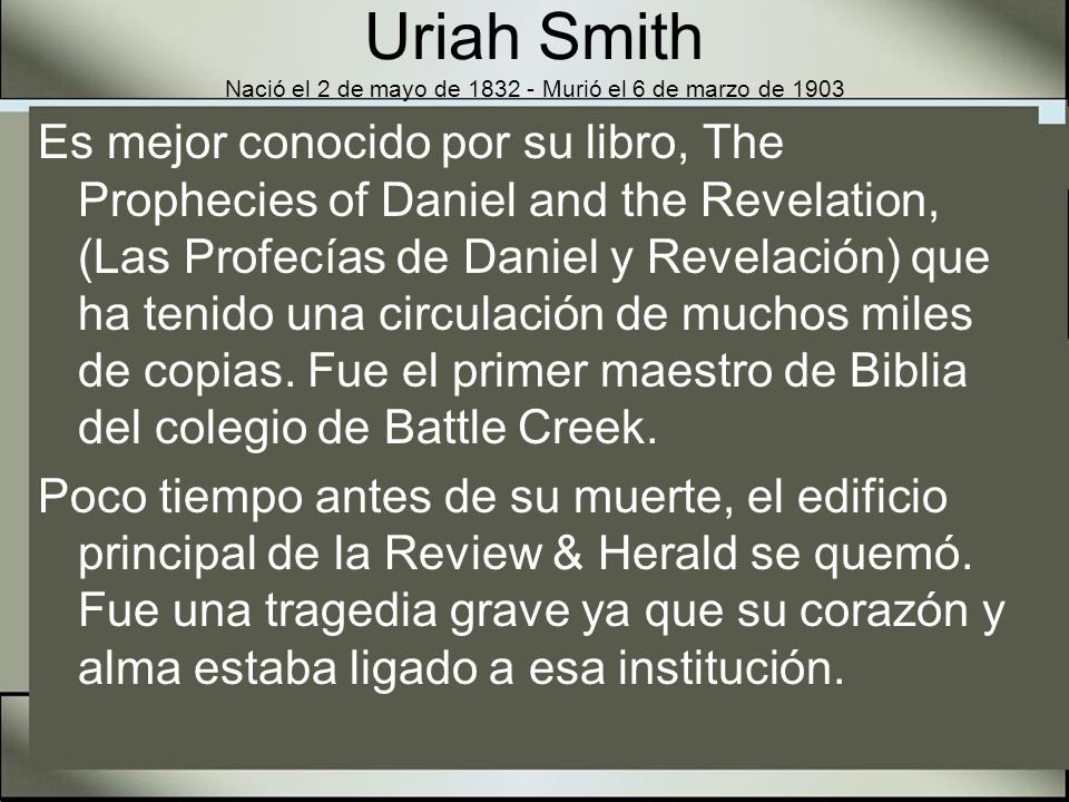 Uriah Smith Nació el 2 de mayo de Murió el 6 de marzo de 1903