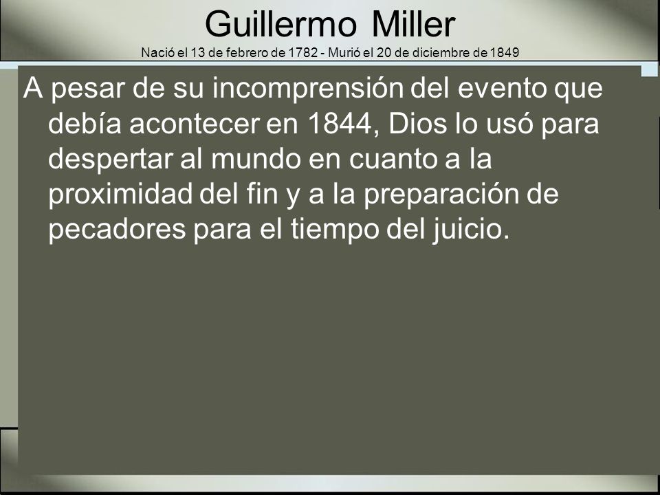 Guillermo Miller Nació el 13 de febrero de Murió el 20 de diciembre de 1849