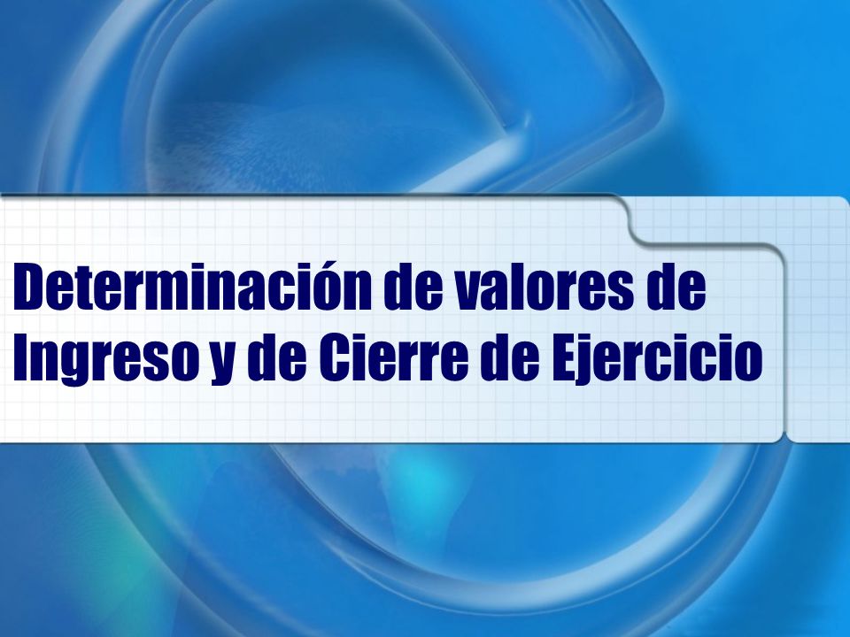 Determinación de valores de Ingreso y de Cierre de Ejercicio