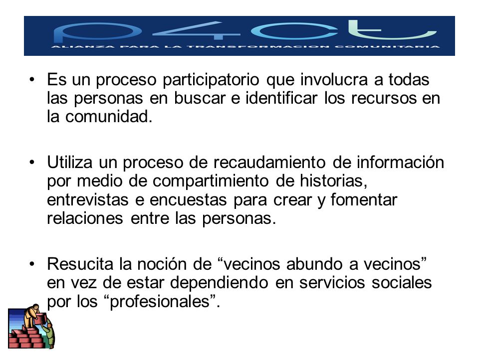 Es un proceso participatorio que involucra a todas las personas en buscar e identificar los recursos en la comunidad.