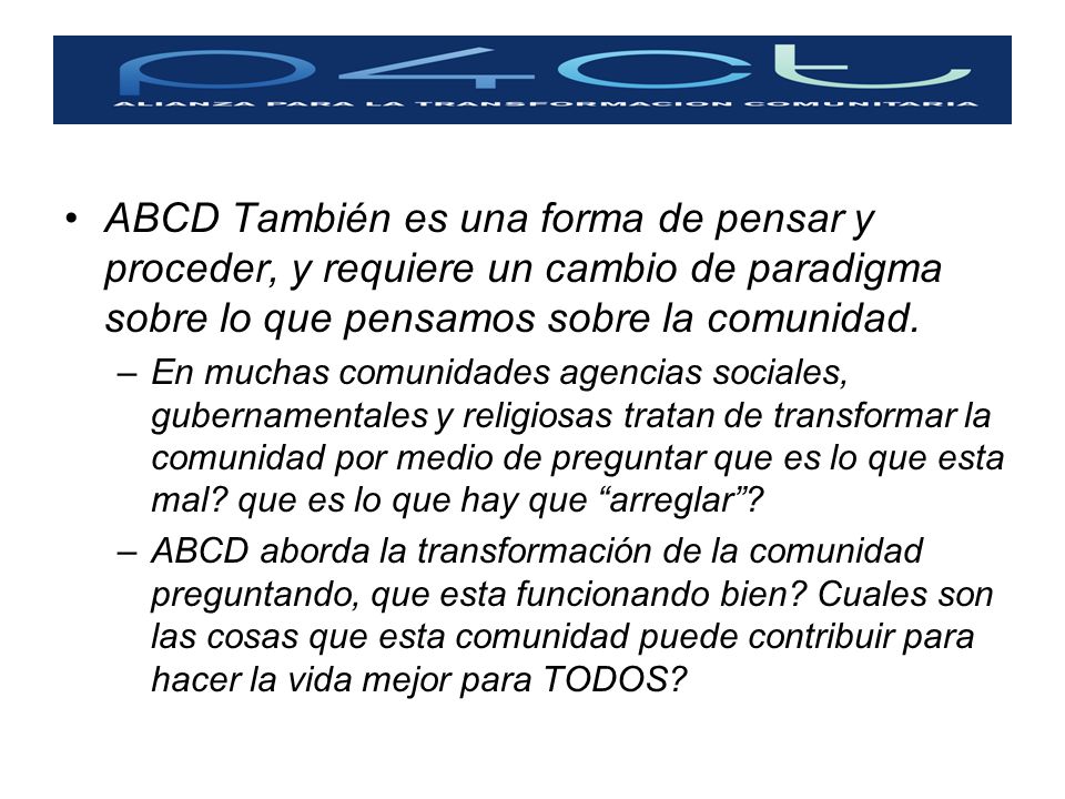 ABCD También es una forma de pensar y proceder, y requiere un cambio de paradigma sobre lo que pensamos sobre la comunidad.